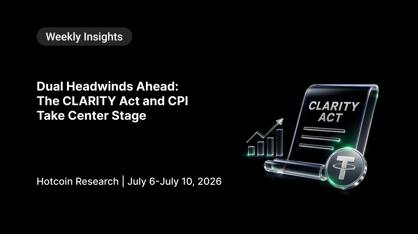 Dual Headwinds Ahead: The CLARITY Act and CPI Take Center Stage Hotcoin Research | July 6-July 10, 2026